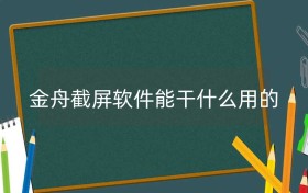 金舟截屏软件能干什么用的